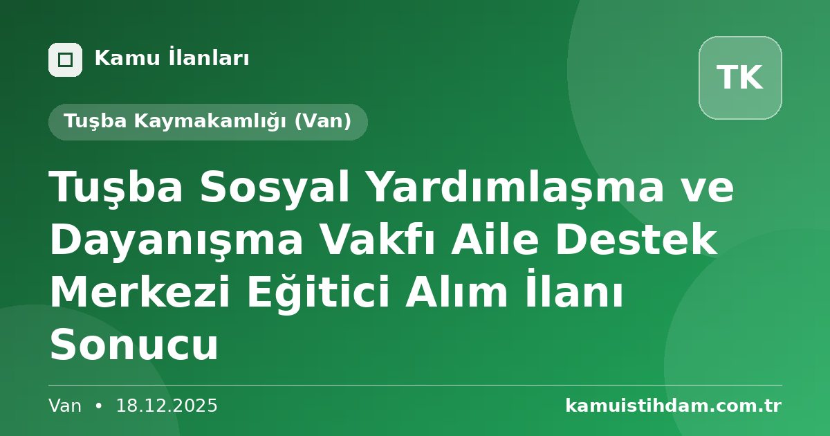 Tuşba Sosyal Yardımlaşma ve Dayanışma Vakfı Aile Destek Merkezi Eğitici Alım İlanı Sonucu - Tuşba Kaymakamlığı (Van)