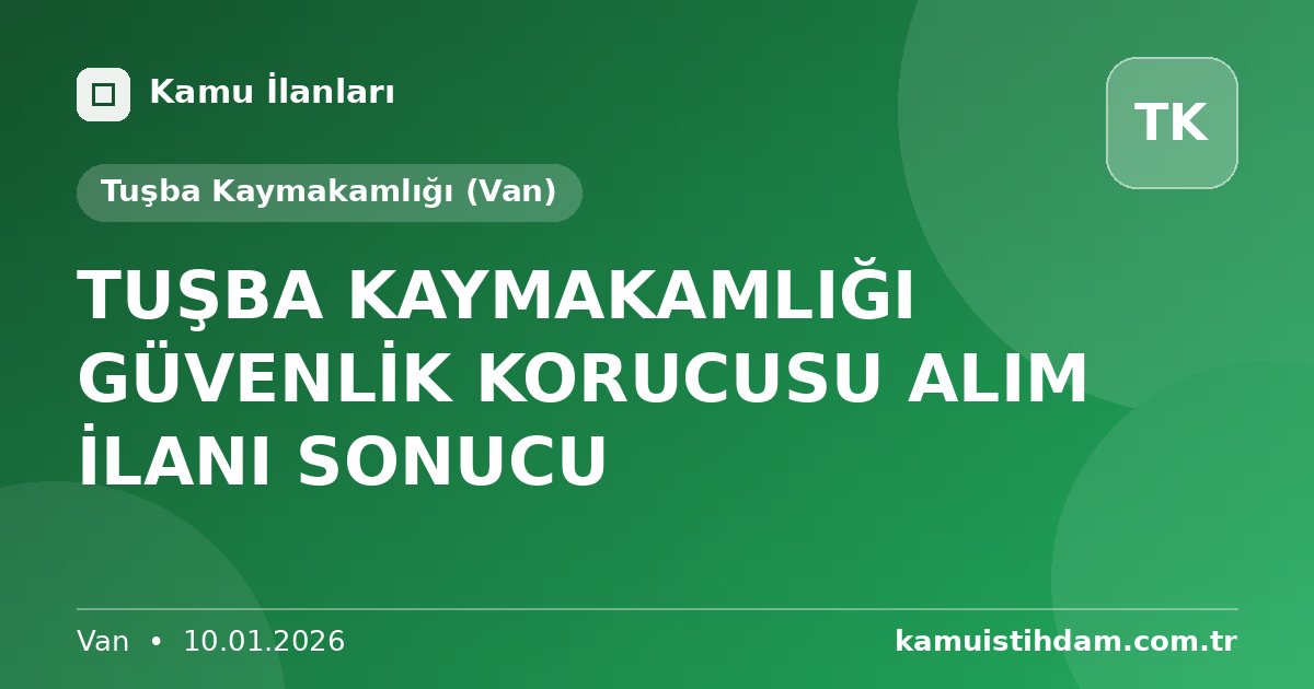 TUŞBA KAYMAKAMLIĞI GÜVENLİK KORUCUSU ALIM İLANI SONUCU - Tuşba Kaymakamlığı (Van)