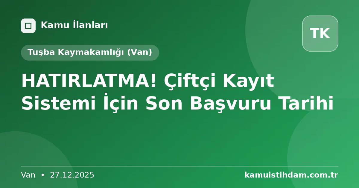 HATIRLATMA! Çiftçi Kayıt Sistemi İçin Son Başvuru Tarihi - Tuşba Kaymakamlığı (Van)