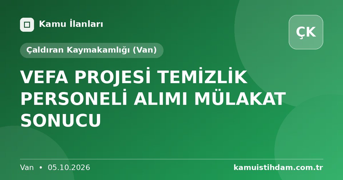 VEFA PROJESİ TEMİZLİK PERSONELİ ALIMI MÜLAKAT SONUCU - Çaldıran Kaymakamlığı (Van)