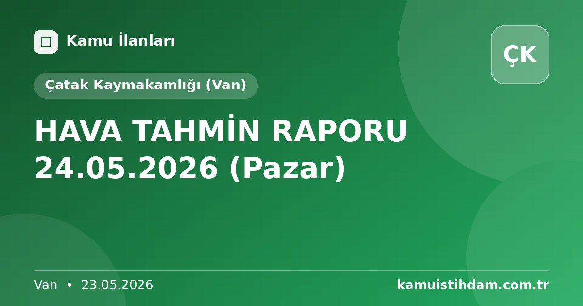 HAVA TAHMİN RAPORU 24.05.2026 (Pazar) - Çatak Kaymakamlığı (Van)