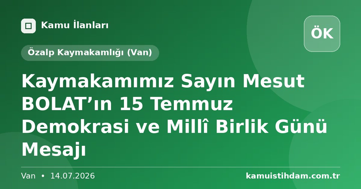 Kaymakamımız Sayın Mesut BOLAT’ın 15 Temmuz Demokrasi ve Millî Birlik Günü Mesajı - Özalp Kaymakamlığı (Van)