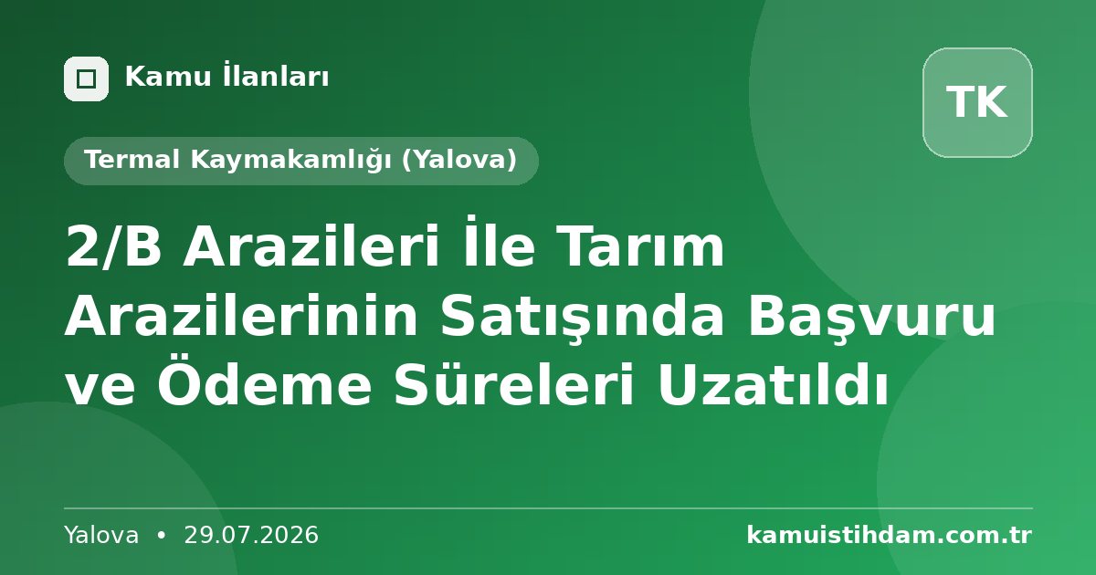 2/B Arazileri İle Tarım Arazilerinin Satışında Başvuru ve Ödeme Süreleri Uzatıldı - Termal Kaymakamlığı (Yalova)