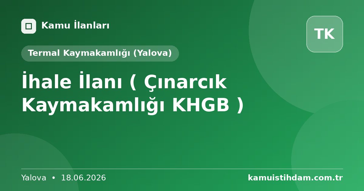 İhale İlanı ( Çınarcık Kaymakamlığı KHGB ) - Termal Kaymakamlığı (Yalova)