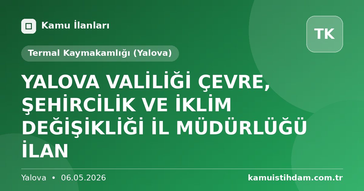 YALOVA VALİLİĞİ ÇEVRE, ŞEHİRCİLİK VE İKLİM DEĞİŞİKLİĞİ İL MÜDÜRLÜĞÜ İLAN - Termal Kaymakamlığı (Yalova)