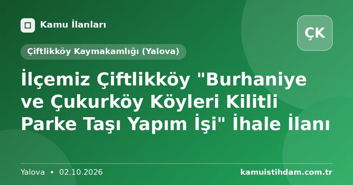 İlçemiz Çiftlikköy "Burhaniye ve Çukurköy Köyleri Kilitli Parke Taşı Yapım İşi" İhale İlanı - Çiftlikköy Kaymakamlığı (Yalova)