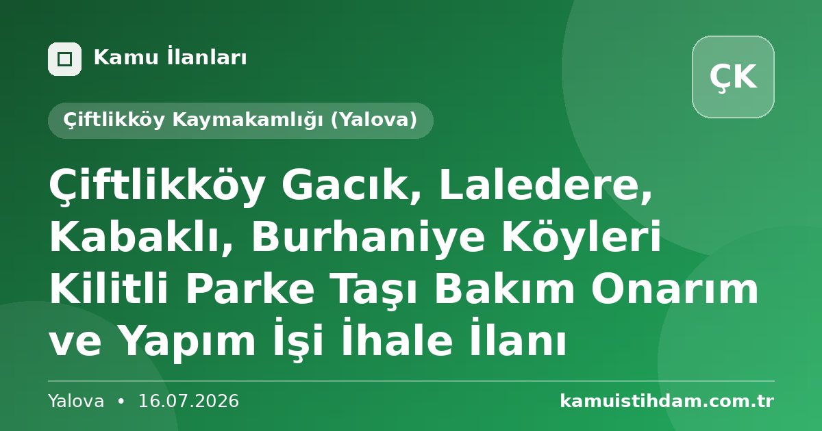 Çiftlikköy Gacık, Laledere, Kabaklı, Burhaniye Köyleri Kilitli Parke Taşı Bakım Onarım ve Yapım İşi İhale İlanı - Çiftlikköy Kaymakamlığı (Yalova)