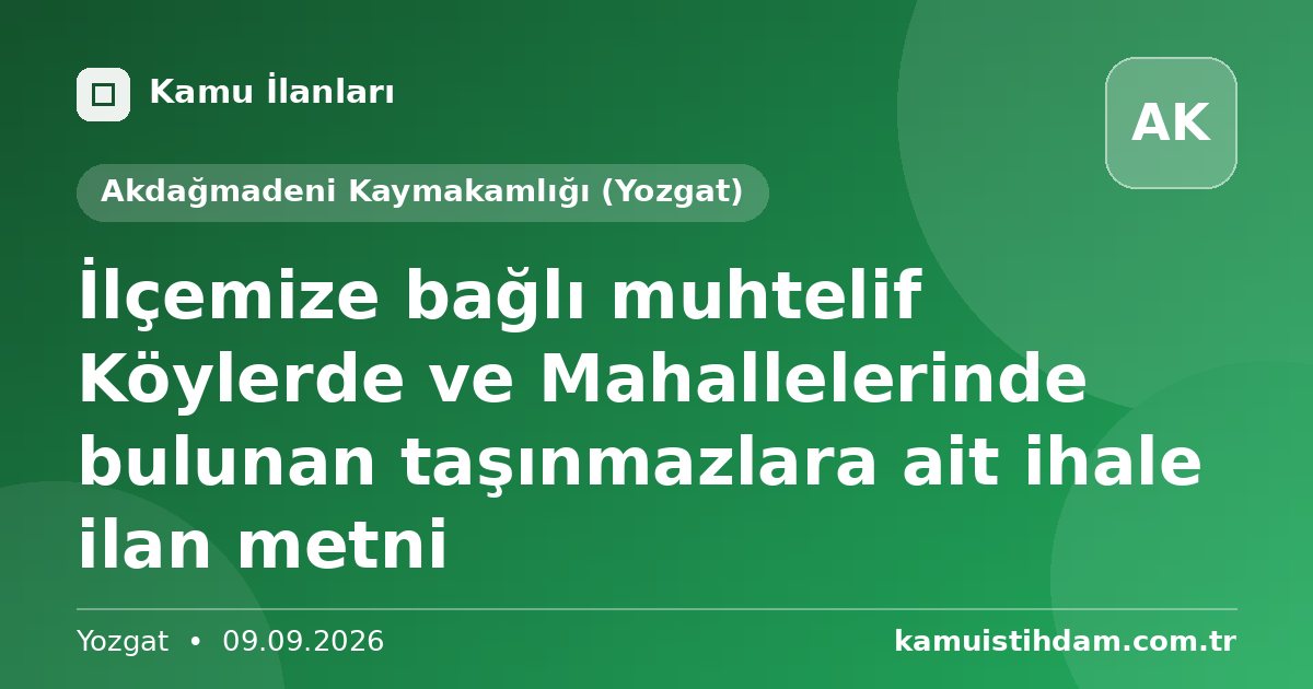 İlçemize bağlı muhtelif Köylerde ve Mahallelerinde bulunan taşınmazlara ait ihale ilan metni - Akdağmadeni Kaymakamlığı (Yozgat)