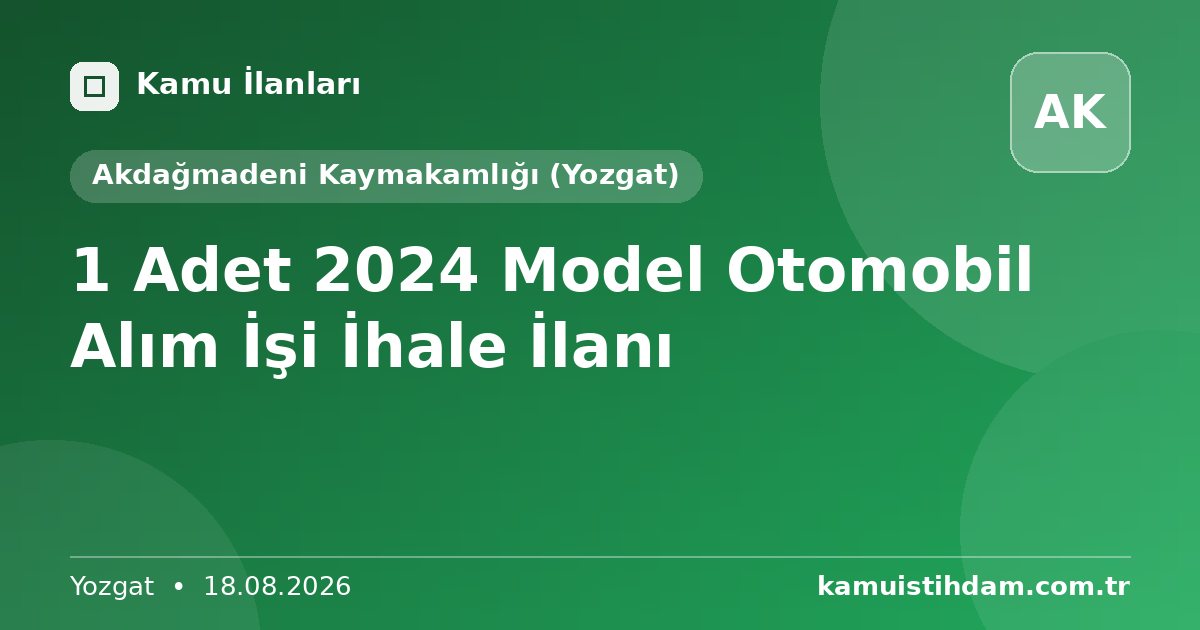 1 Adet 2024 Model Otomobil Alım İşi İhale İlanı - Akdağmadeni Kaymakamlığı (Yozgat)