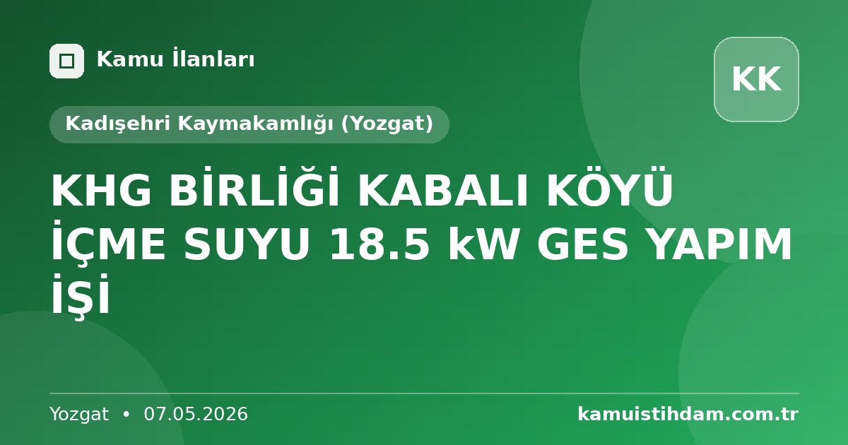KHG BİRLİĞİ KABALI KÖYÜ İÇME SUYU 18.5 kW GES YAPIM İŞİ - Kadışehri Kaymakamlığı (Yozgat)