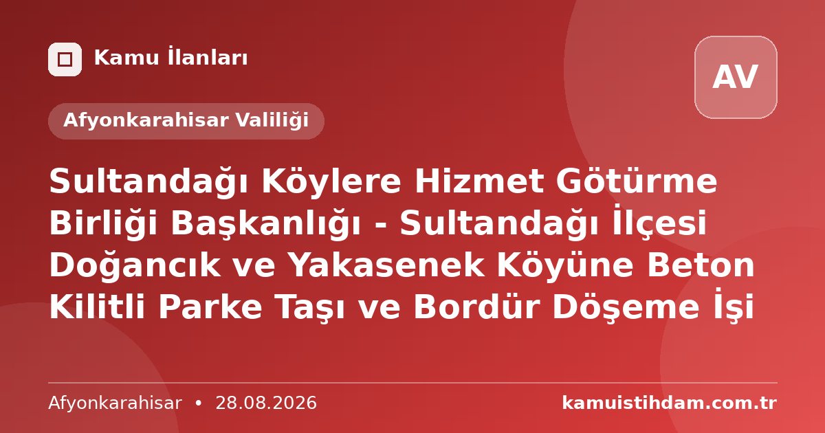 Sultandağı Köylere Hizmet Götürme Birliği Başkanlığı - Sultandağı İlçesi Doğancık ve Yakasenek Köyüne Beton Kilitli Parke Taşı ve Bordür Döşeme İşi - Afyonkarahisar Valiliği