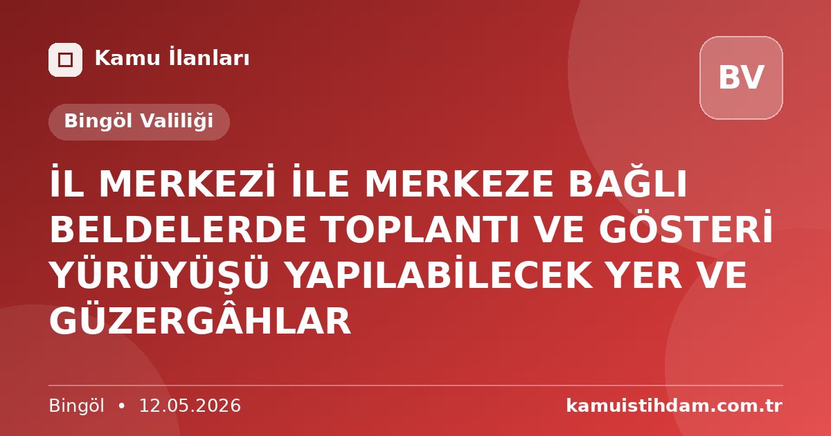 İL MERKEZİ İLE MERKEZE BAĞLI BELDELERDE TOPLANTI VE GÖSTERİ YÜRÜYÜŞÜ YAPILABİLECEK YER VE GÜZERGÂHLAR - Bingöl Valiliği