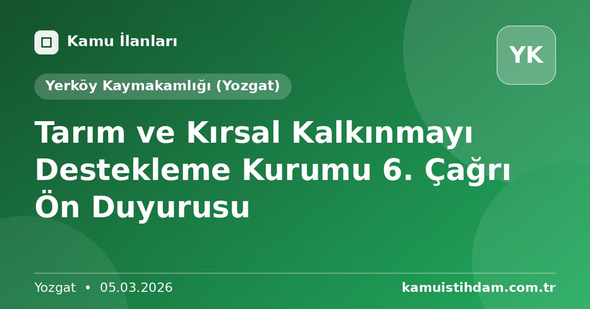 Tarım ve Kırsal Kalkınmayı Destekleme Kurumu 6. Çağrı Ön Duyurusu - Yerköy Kaymakamlığı (Yozgat)