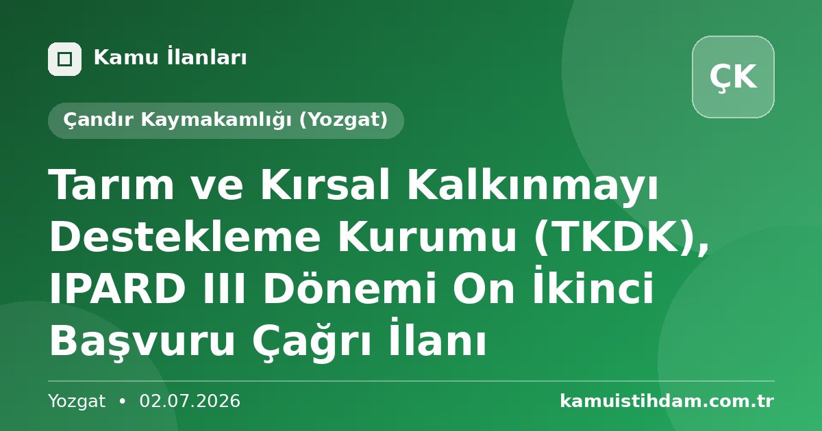 Tarım ve Kırsal Kalkınmayı Destekleme Kurumu (TKDK), IPARD III Dönemi On İkinci Başvuru Çağrı İlanı - Çandır Kaymakamlığı (Yozgat)