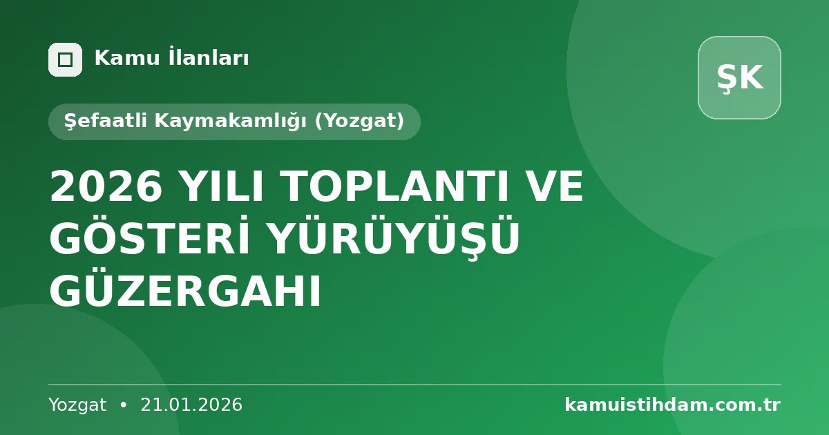 2026 YILI TOPLANTI VE GÖSTERİ YÜRÜYÜŞÜ GÜZERGAHI - Şefaatli Kaymakamlığı (Yozgat)