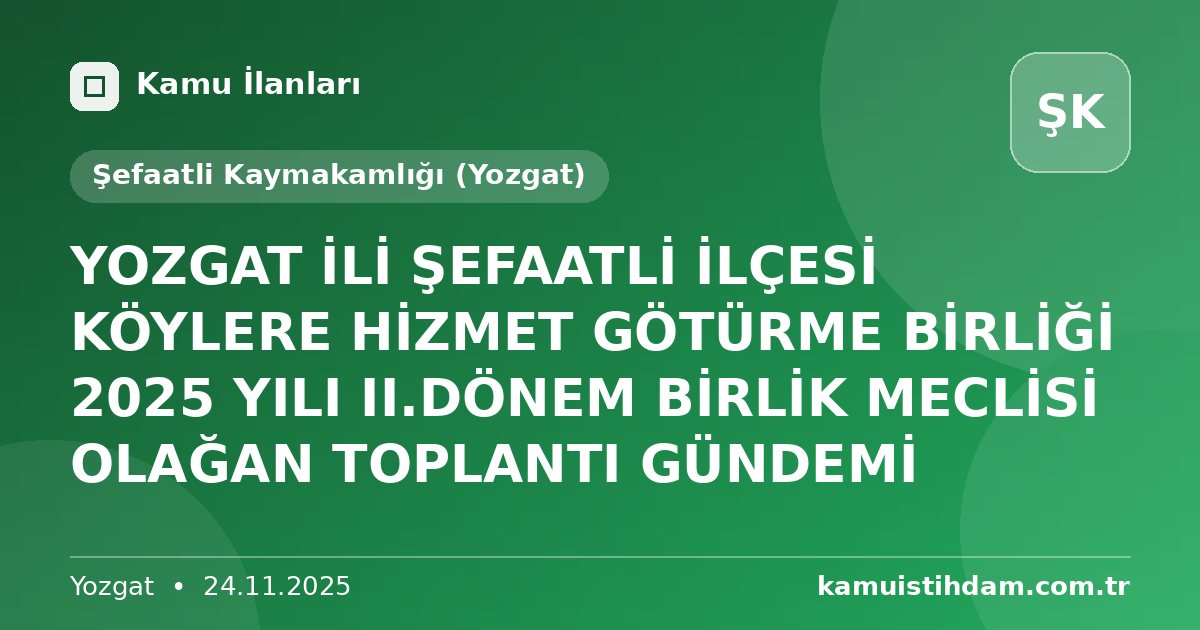 YOZGAT İLİ ŞEFAATLİ İLÇESİ KÖYLERE HİZMET GÖTÜRME BİRLİĞİ 2025 YILI II.DÖNEM BİRLİK MECLİSİ OLAĞAN TOPLANTI GÜNDEMİ - Şefaatli Kaymakamlığı (Yozgat)