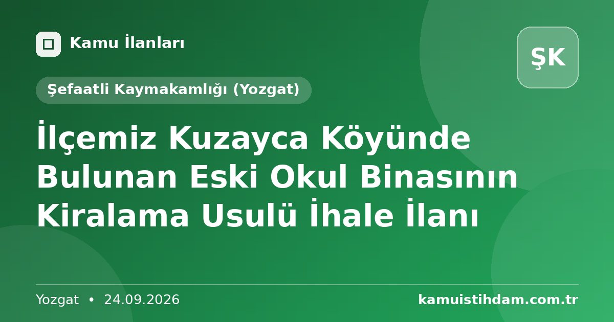 İlçemiz Kuzayca Köyünde Bulunan Eski Okul Binasının Kiralama Usulü İhale İlanı - Şefaatli Kaymakamlığı (Yozgat)