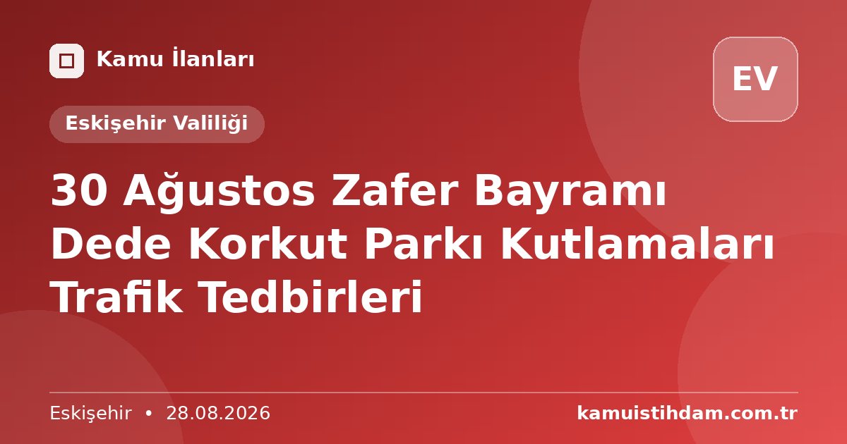 30 Ağustos Zafer Bayramı Dede Korkut Parkı Kutlamaları Trafik Tedbirleri - Eskişehir Valiliği