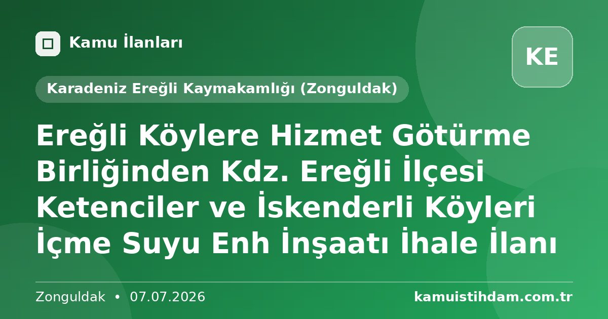 Ereğli Köylere Hizmet Götürme Birliğinden Kdz. Ereğli İlçesi Ketenciler ve İskenderli Köyleri İçme Suyu Enh İnşaatı İhale İlanı - Karadeniz Ereğli Kaymakamlığı (Zonguldak)