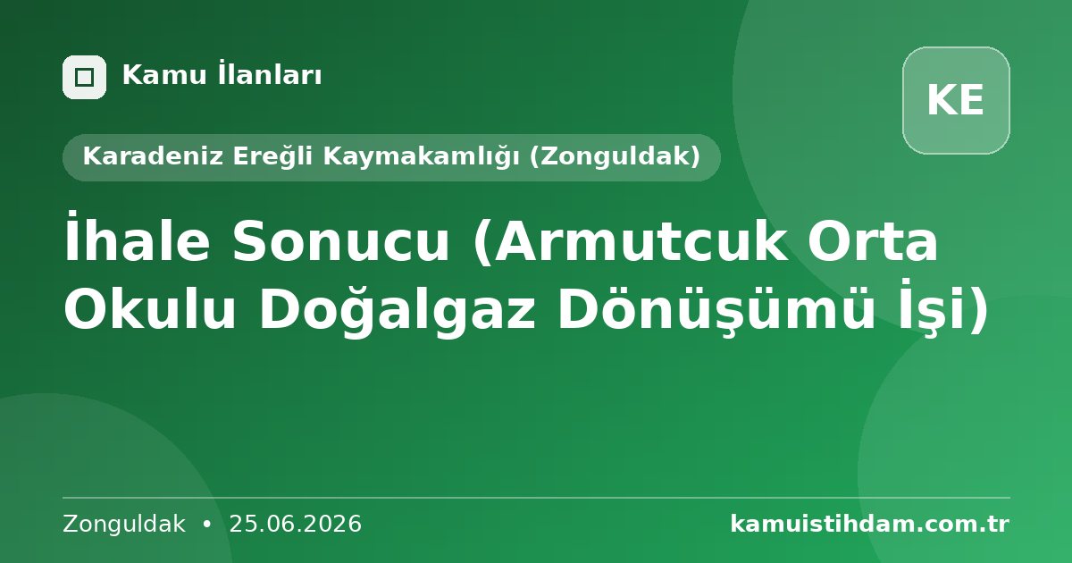 İhale Sonucu (Armutcuk Orta Okulu Doğalgaz Dönüşümü İşi) - Karadeniz Ereğli Kaymakamlığı (Zonguldak)