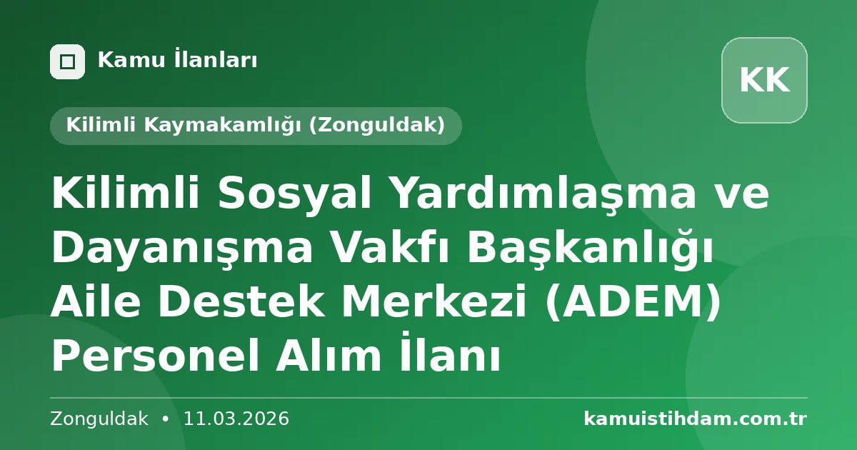 Kilimli Sosyal Yardımlaşma ve Dayanışma Vakfı Başkanlığı Aile Destek Merkezi (ADEM) Personel Alım İlanı - Kilimli Kaymakamlığı (Zonguldak)