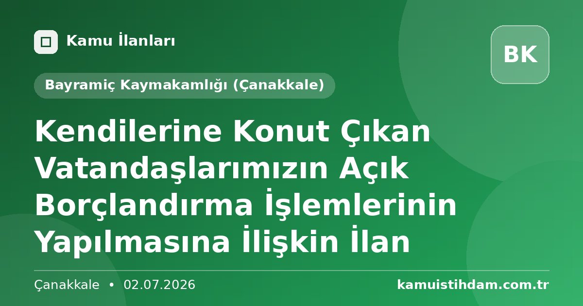 Kendilerine Konut Çıkan Vatandaşlarımızın Açık Borçlandırma İşlemlerinin Yapılmasına İlişkin İlan - Bayramiç Kaymakamlığı (Çanakkale)