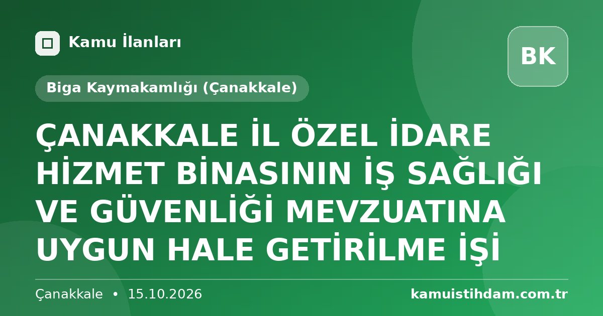ÇANAKKALE İL ÖZEL İDARE HİZMET BİNASININ İŞ SAĞLIĞI VE GÜVENLİĞİ MEVZUATINA UYGUN HALE GETİRİLME İŞİ - Biga Kaymakamlığı (Çanakkale)