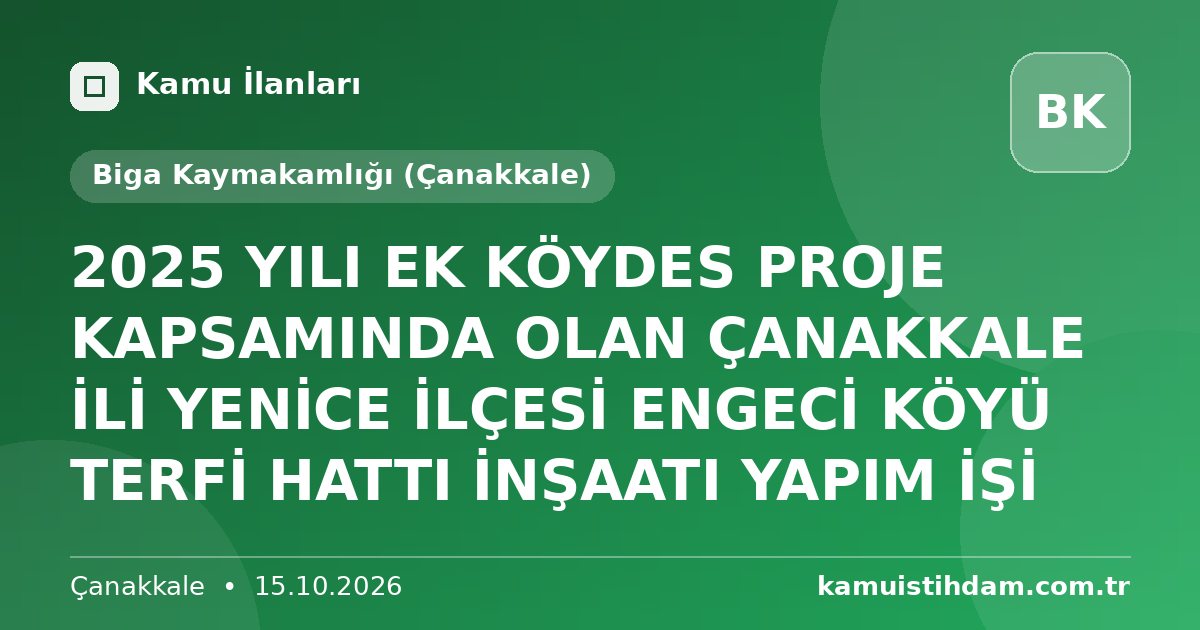 2025 YILI EK KÖYDES PROJE KAPSAMINDA OLAN ÇANAKKALE İLİ YENİCE İLÇESİ ENGECİ KÖYÜ TERFİ HATTI İNŞAATI YAPIM İŞİ - Biga Kaymakamlığı (Çanakkale)