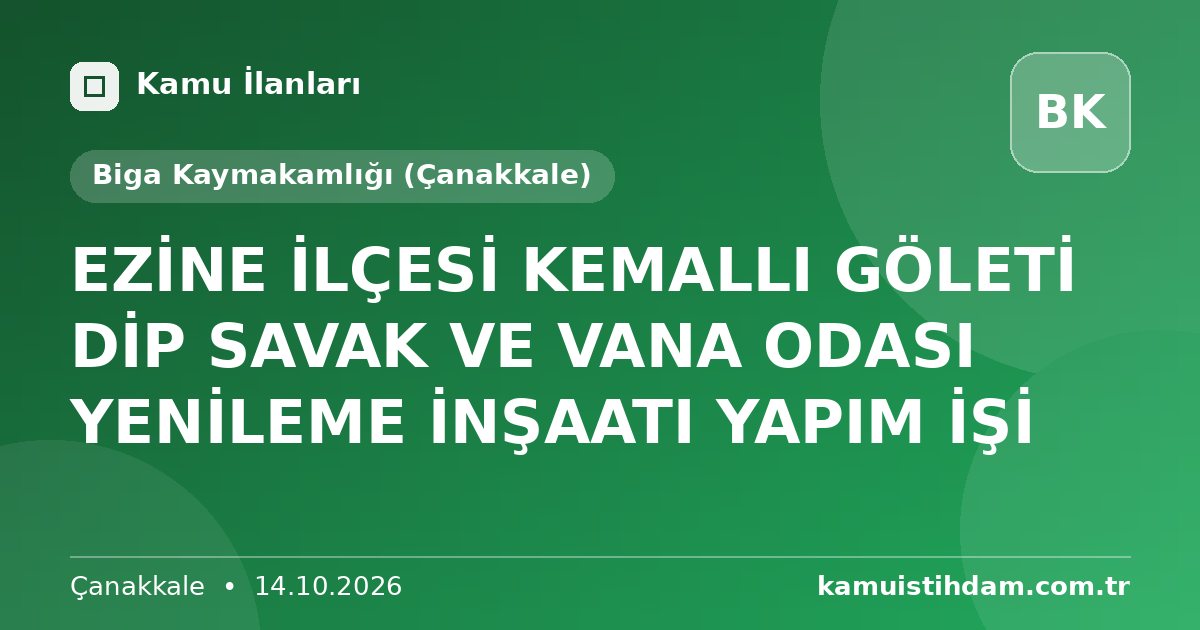 EZİNE İLÇESİ KEMALLI GÖLETİ DİP SAVAK VE VANA ODASI YENİLEME İNŞAATI YAPIM İŞİ - Biga Kaymakamlığı (Çanakkale)