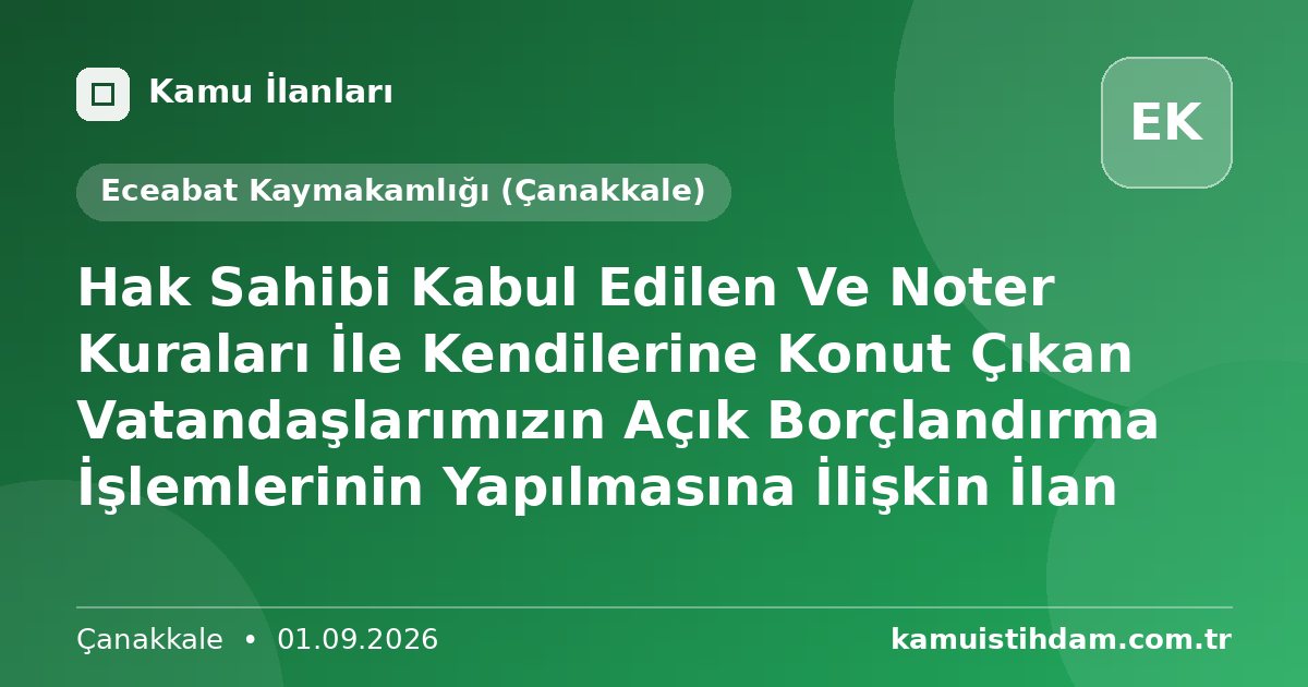 Hak Sahibi Kabul Edilen Ve Noter Kuraları İle Kendilerine Konut Çıkan Vatandaşlarımızın Açık Borçlandırma İşlemlerinin Yapılmasına İlişkin İlan - Eceabat Kaymakamlığı (Çanakkale)