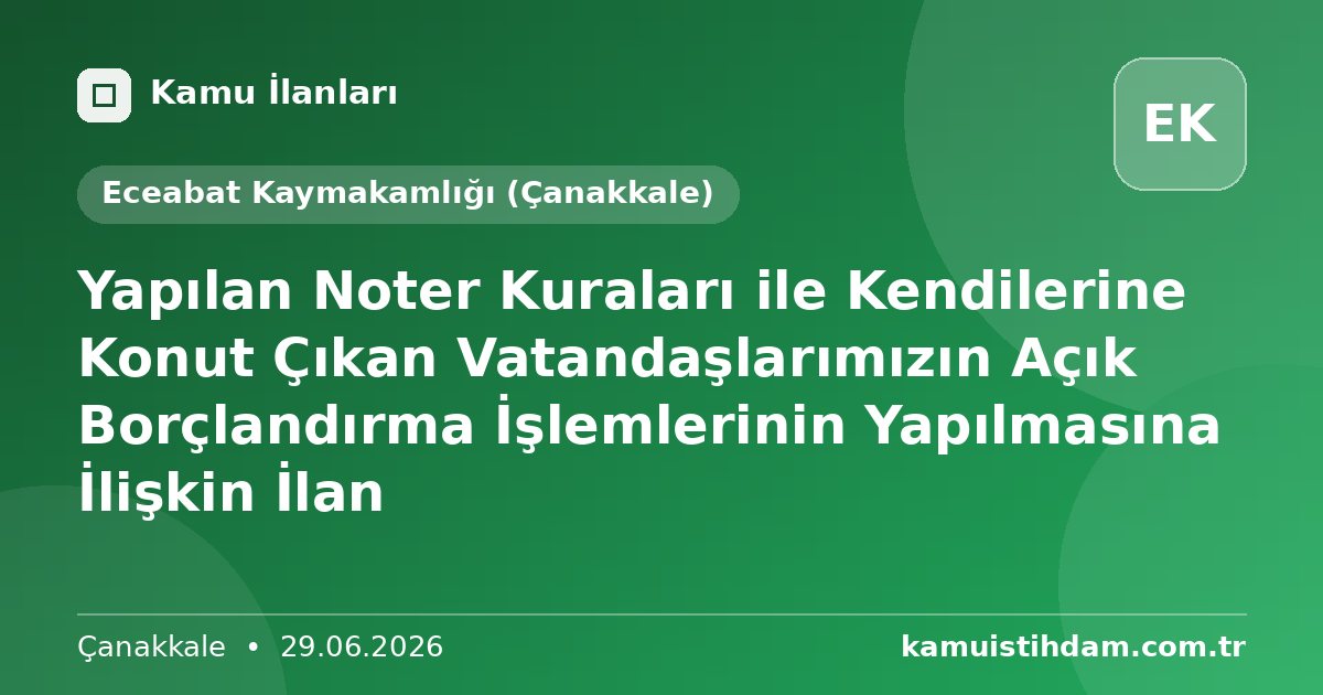 Yapılan Noter Kuraları ile Kendilerine Konut Çıkan Vatandaşlarımızın Açık Borçlandırma İşlemlerinin Yapılmasına İlişkin İlan - Eceabat Kaymakamlığı (Çanakkale)