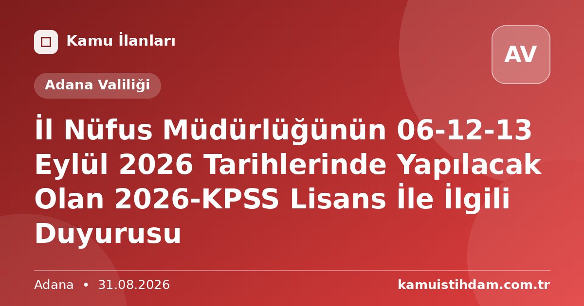 İl Nüfus Müdürlüğünün 06-12-13 Eylül 2026 Tarihlerinde Yapılacak Olan 2026-KPSS Lisans İle İlgili Duyurusu - Adana Valiliği