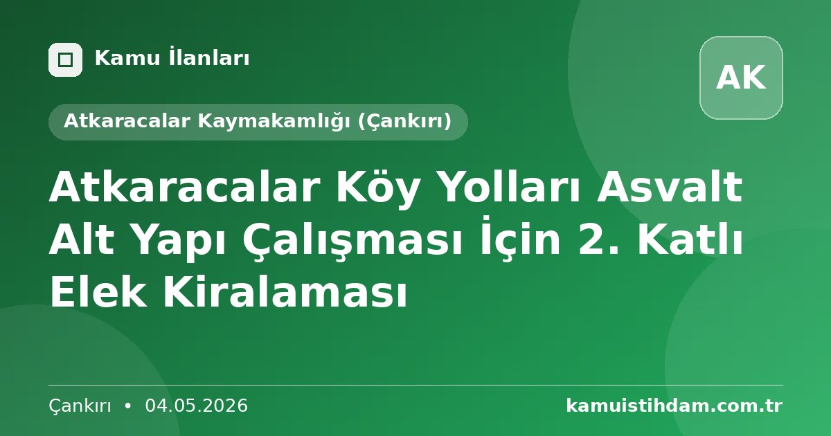 Atkaracalar Köy Yolları Asvalt Alt Yapı Çalışması İçin 2. Katlı Elek Kiralaması - Atkaracalar Kaymakamlığı (Çankırı)