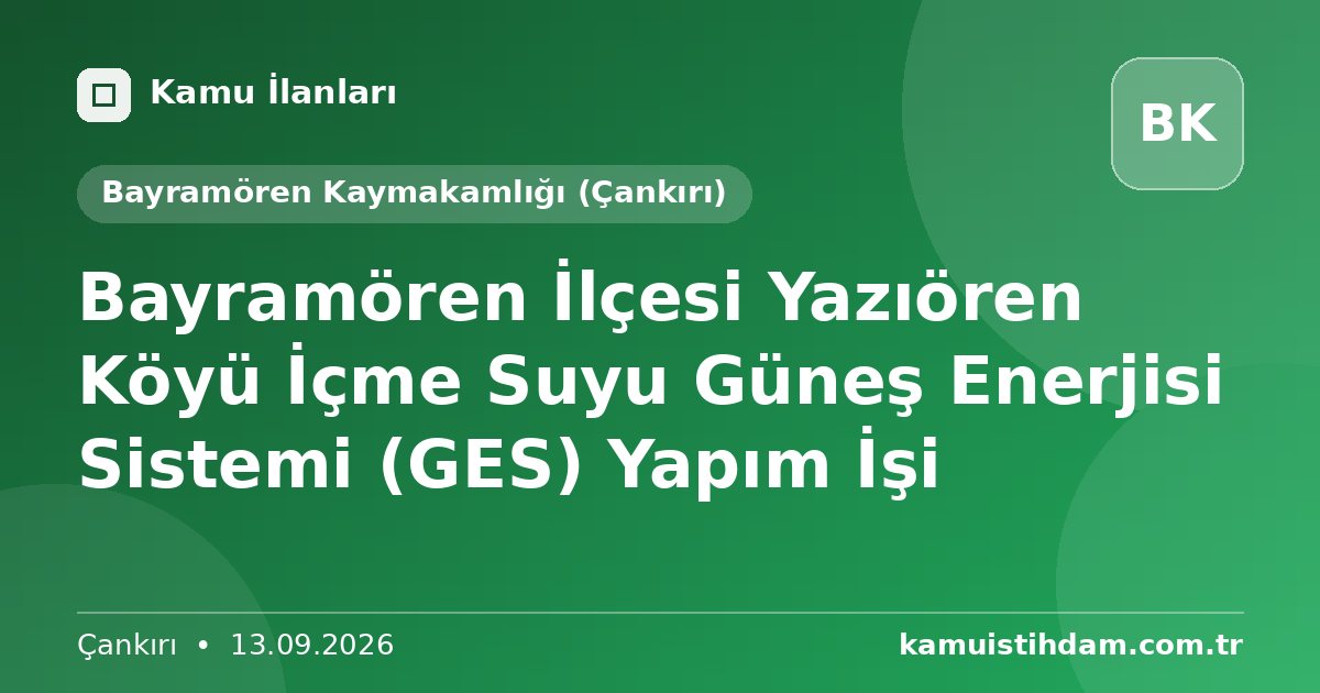 Bayramören İlçesi Yazıören Köyü İçme Suyu Güneş Enerjisi Sistemi (GES) Yapım İşi - Bayramören Kaymakamlığı (Çankırı)