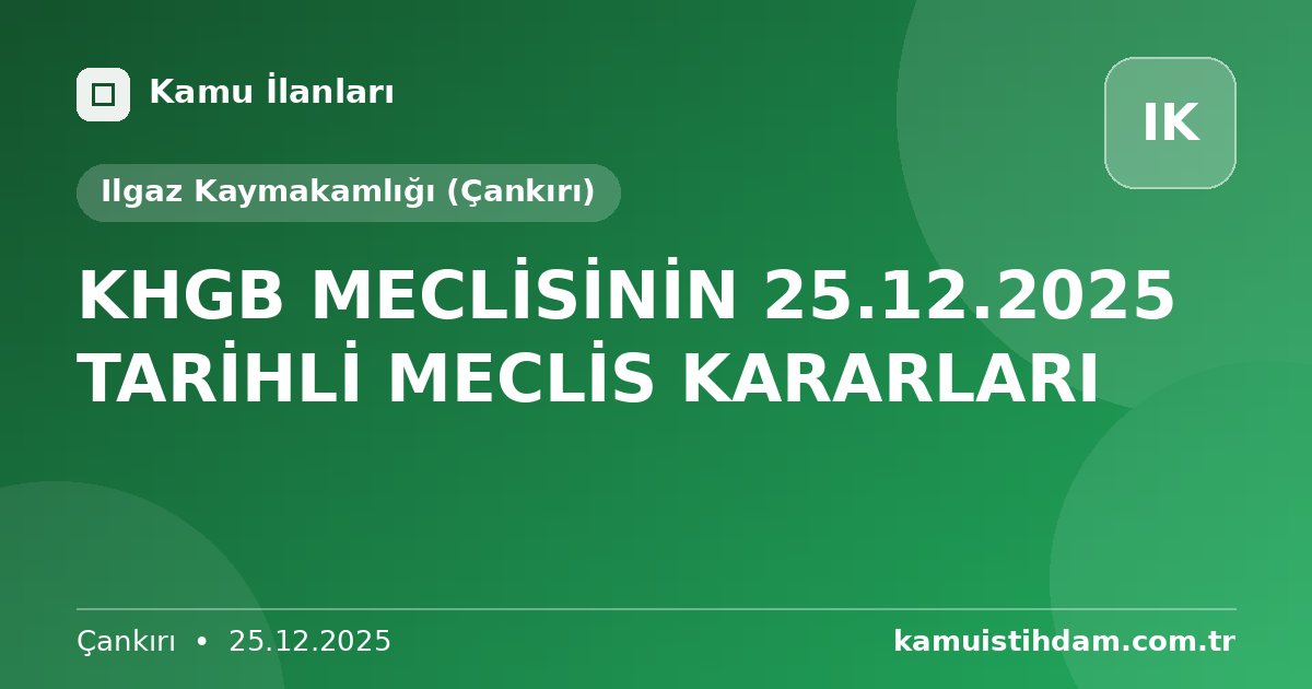 KHGB MECLİSİNİN 25.12.2025 TARİHLİ MECLİS KARARLARI - Ilgaz Kaymakamlığı (Çankırı)