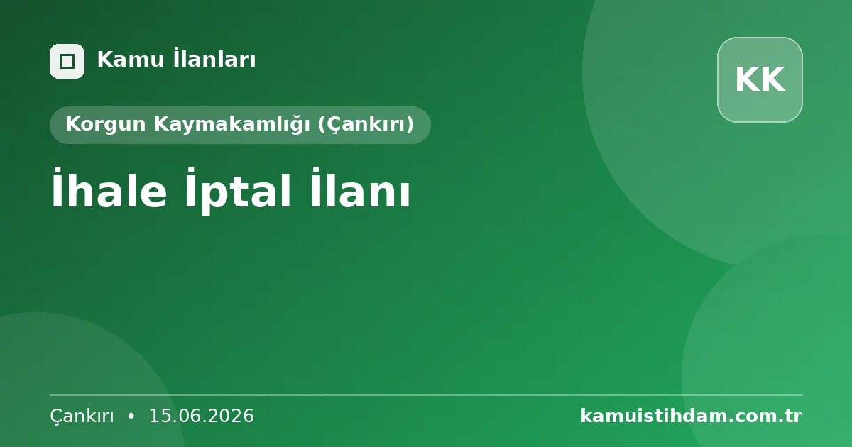 İhale İptal İlanı - Korgun Kaymakamlığı (Çankırı)