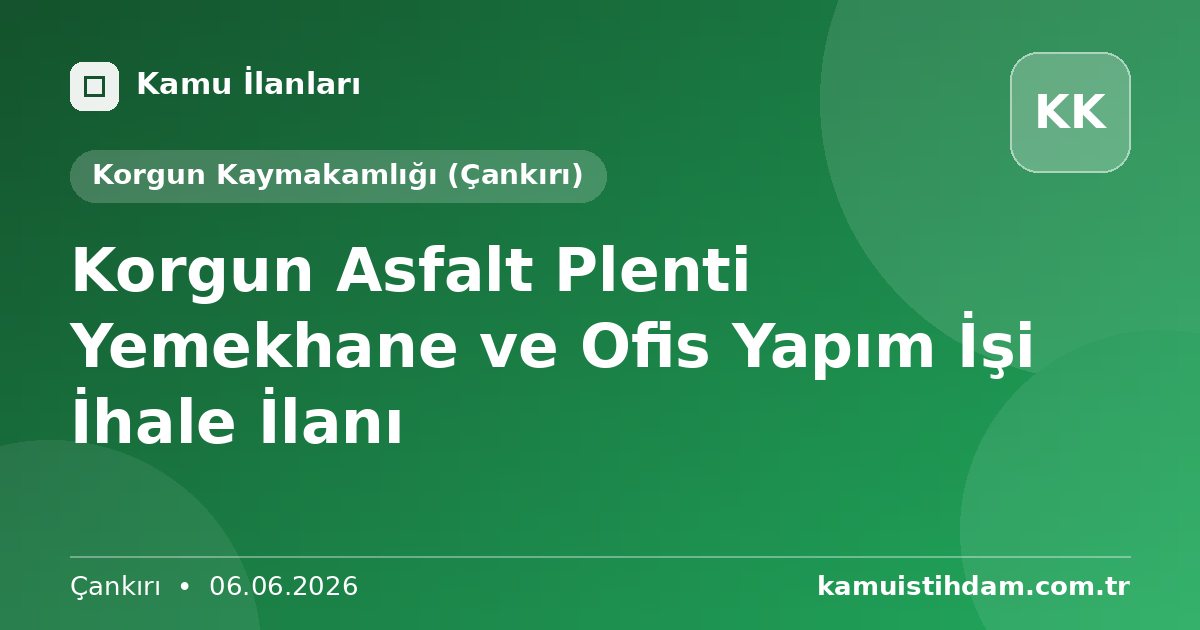 Korgun Asfalt Plenti Yemekhane ve Ofis Yapım İşi İhale İlanı - Korgun Kaymakamlığı (Çankırı)