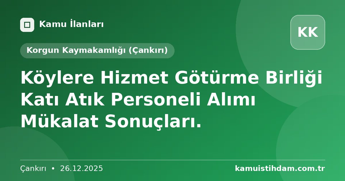 Köylere Hizmet  Götürme Birliği Katı Atık Personeli Alımı Mükalat Sonuçları. - Korgun Kaymakamlığı (Çankırı)
