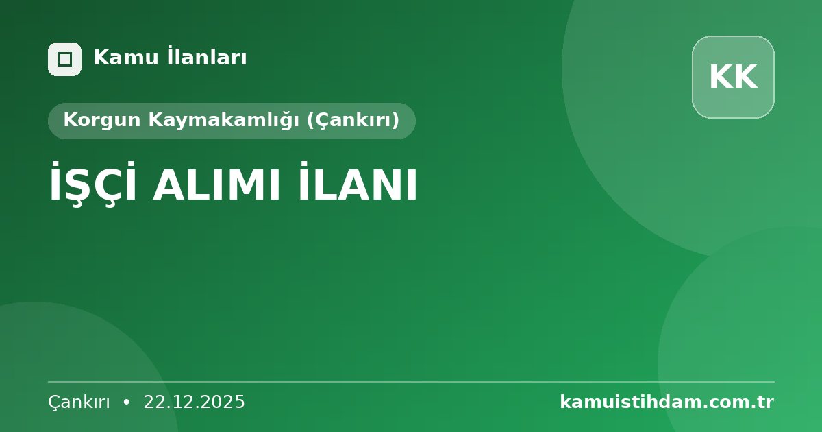 İŞÇİ ALIMI İLANI - Korgun Kaymakamlığı (Çankırı)