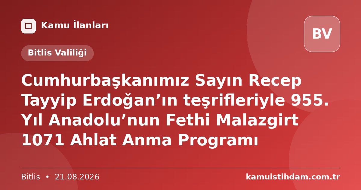Cumhurbaşkanımız Sayın Recep Tayyip Erdoğan’ın teşrifleriyle 955. Yıl Anadolu’nun Fethi Malazgirt 1071 Ahlat Anma Programı - Bitlis Valiliği