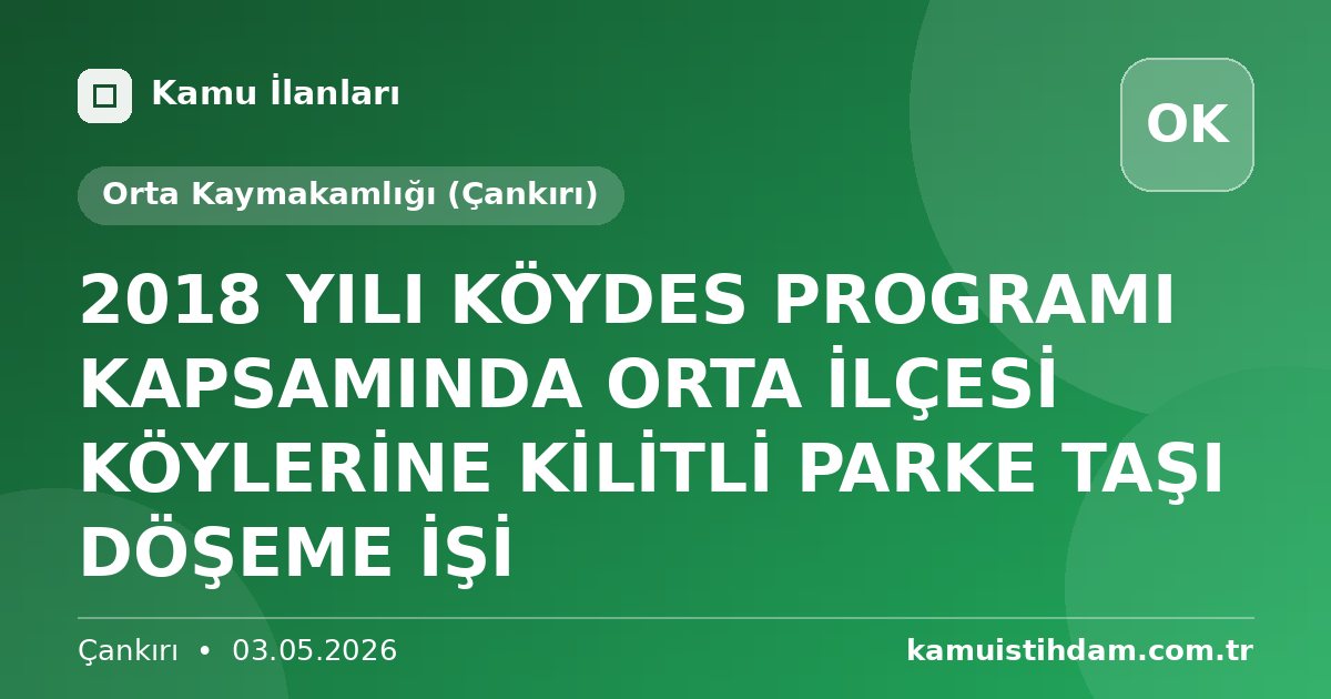 2018 YILI KÖYDES PROGRAMI KAPSAMINDA ORTA İLÇESİ KÖYLERİNE KİLİTLİ PARKE TAŞI DÖŞEME İŞİ - Orta Kaymakamlığı (Çankırı)