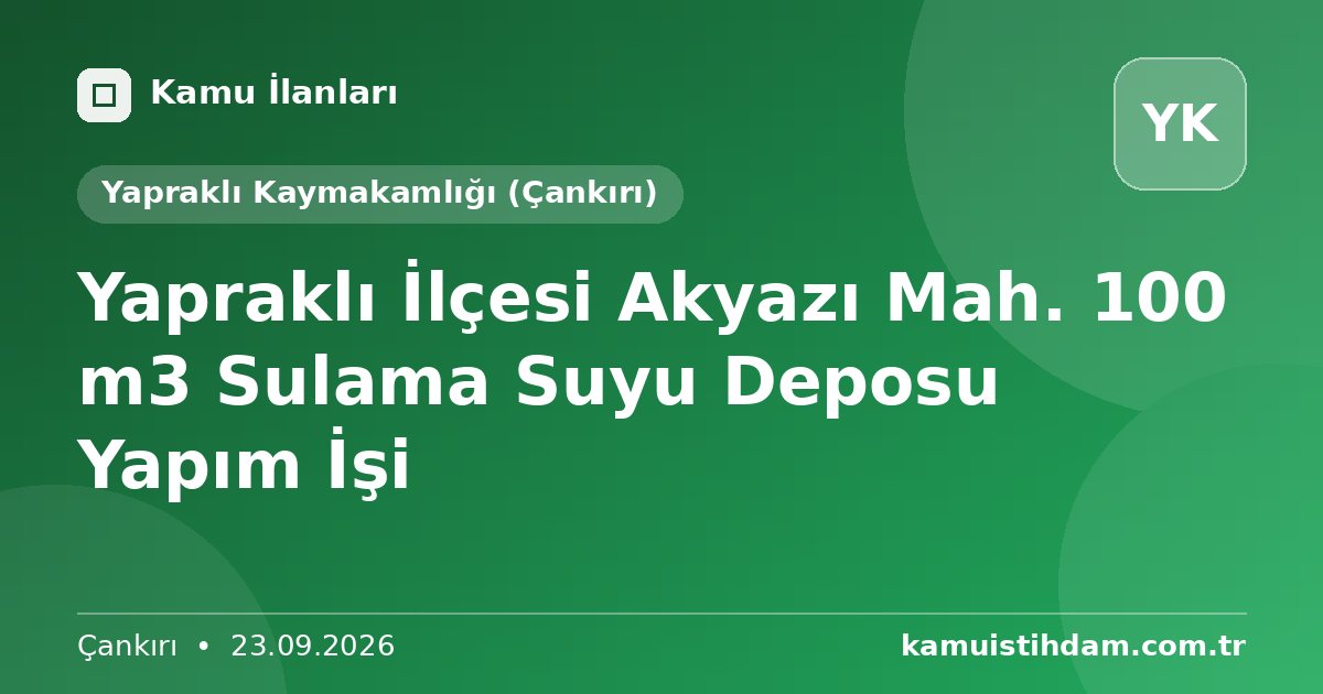Yapraklı İlçesi Akyazı Mah. 100 m3 Sulama Suyu Deposu Yapım İşi - Yapraklı Kaymakamlığı (Çankırı)
