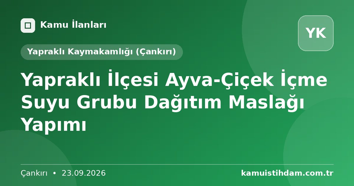 Yapraklı İlçesi Ayva-Çiçek İçme Suyu Grubu Dağıtım Maslağı Yapımı - Yapraklı Kaymakamlığı (Çankırı)
