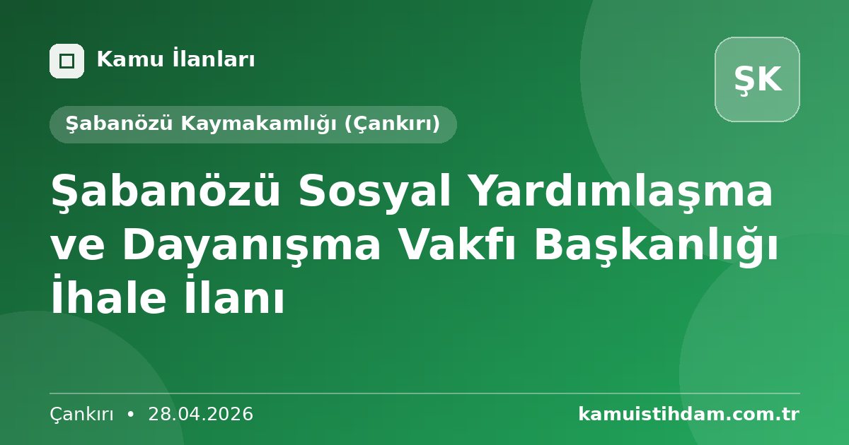 Şabanözü Sosyal Yardımlaşma ve Dayanışma Vakfı Başkanlığı İhale İlanı - Şabanözü Kaymakamlığı (Çankırı)