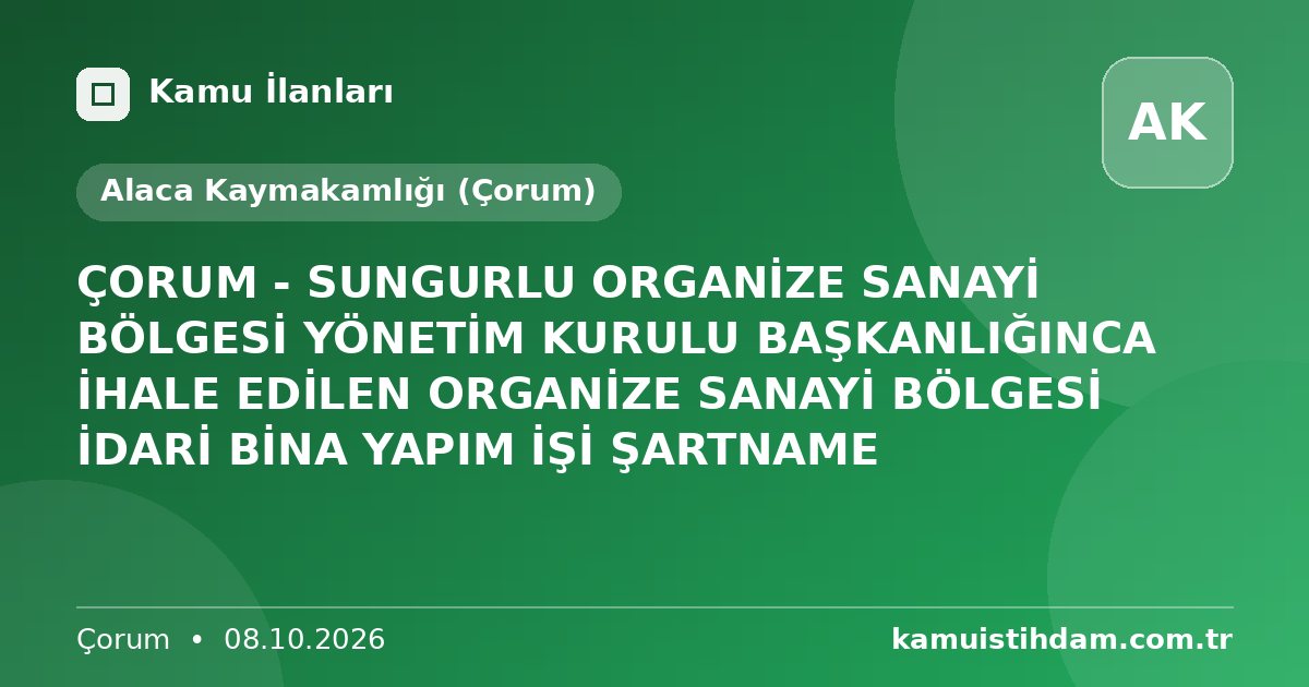 ÇORUM - SUNGURLU ORGANİZE SANAYİ BÖLGESİ YÖNETİM KURULU BAŞKANLIĞINCA İHALE EDİLEN ORGANİZE SANAYİ BÖLGESİ İDARİ BİNA YAPIM İŞİ ŞARTNAME - Alaca Kaymakamlığı (Çorum)