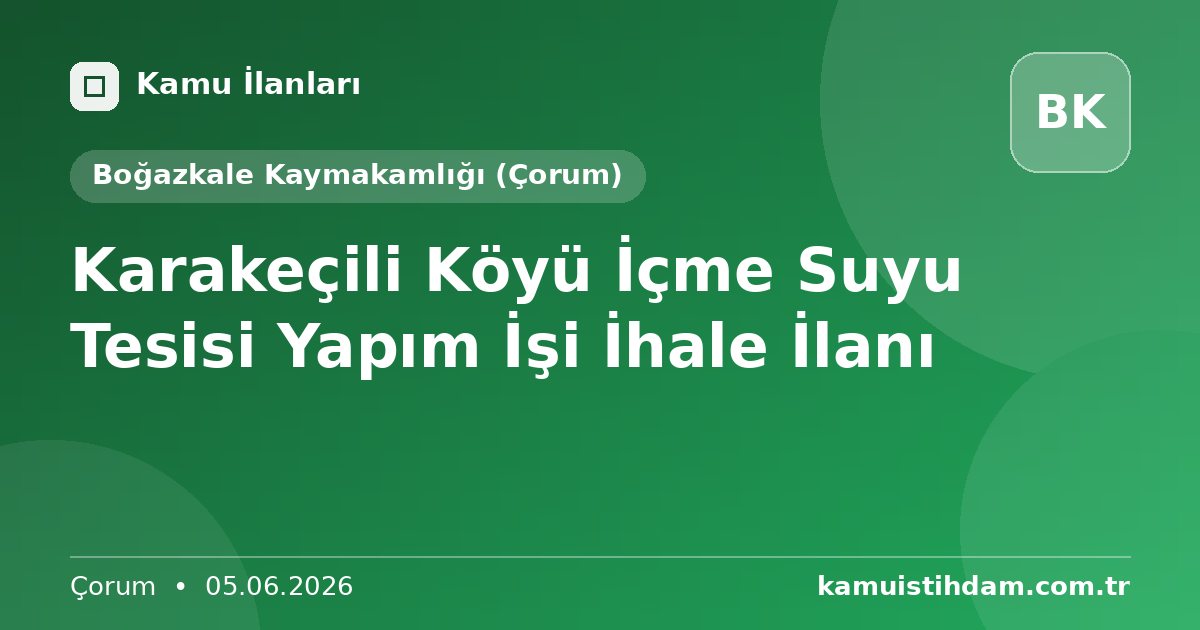 Karakeçili Köyü İçme Suyu Tesisi Yapım İşi İhale İlanı - Boğazkale Kaymakamlığı (Çorum)