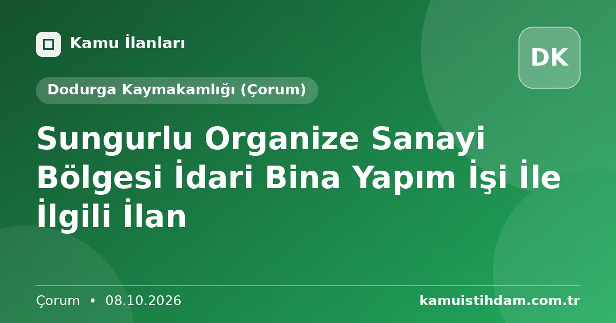 Sungurlu Organize Sanayi Bölgesi İdari Bina Yapım İşi İle İlgili İlan - Dodurga Kaymakamlığı (Çorum)
