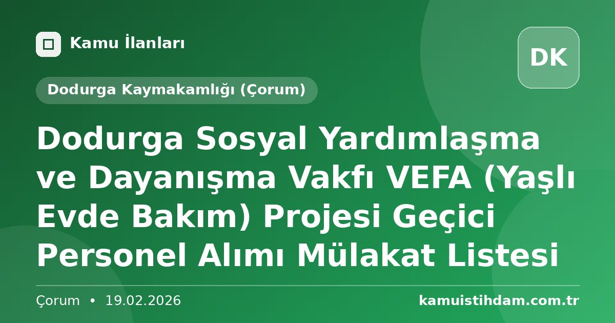 Dodurga Sosyal Yardımlaşma ve Dayanışma Vakfı VEFA (Yaşlı Evde Bakım) Projesi Geçici Personel Alımı Mülakat Listesi - Dodurga Kaymakamlığı (Çorum)