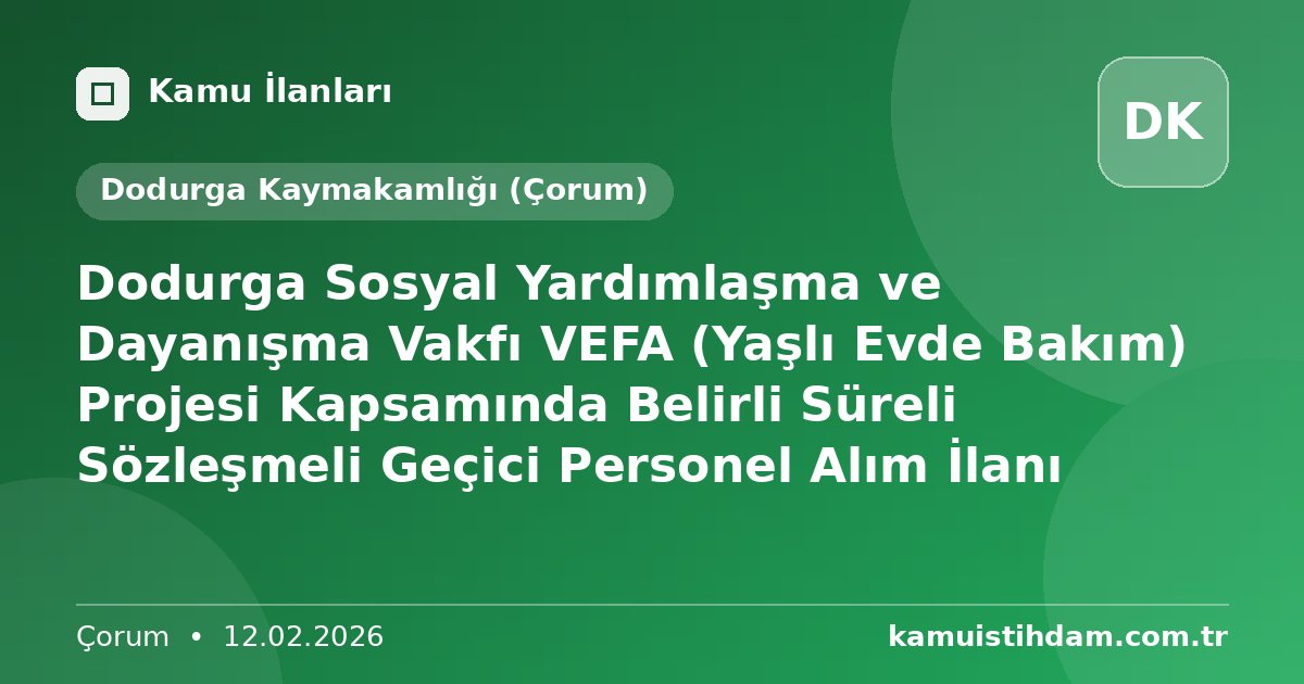Dodurga Sosyal Yardımlaşma ve Dayanışma Vakfı VEFA (Yaşlı Evde Bakım) Projesi Kapsamında Belirli Süreli Sözleşmeli Geçici Personel Alım İlanı - Dodurga Kaymakamlığı (Çorum)