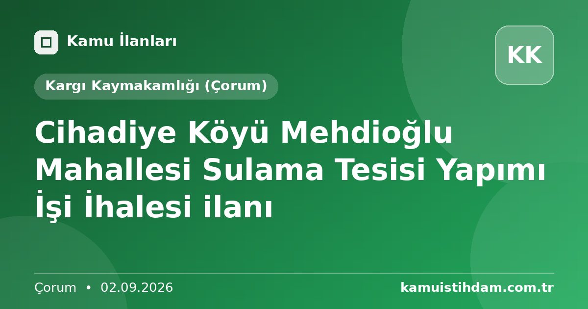 Cihadiye Köyü Mehdioğlu Mahallesi Sulama Tesisi Yapımı  İşi İhalesi ilanı - Kargı Kaymakamlığı (Çorum)